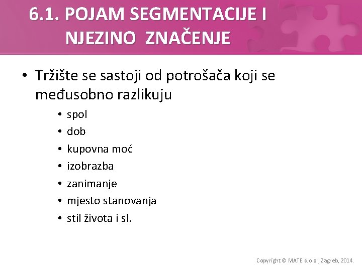 6. 1. POJAM SEGMENTACIJE I NJEZINO ZNAČENJE • Tržište se sastoji od potrošača koji