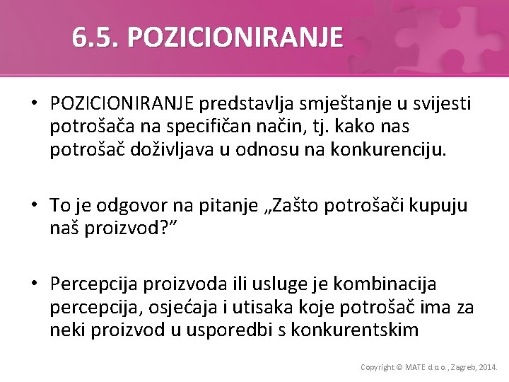 6. 5. POZICIONIRANJE • POZICIONIRANJE predstavlja smještanje u svijesti potrošača na specifičan način, tj.