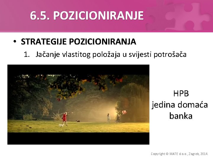 6. 5. POZICIONIRANJE • STRATEGIJE POZICIONIRANJA 1. Jačanje vlastitog položaja u svijesti potrošača HPB