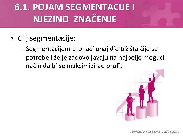 6. 1. POJAM SEGMENTACIJE I NJEZINO ZNAČENJE • Cilj segmentacije: – Segmentacijom pronaći onaj