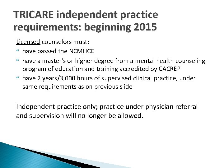 TRICARE independent practice requirements: beginning 2015 Licensed counselors must: have passed the NCMHCE have