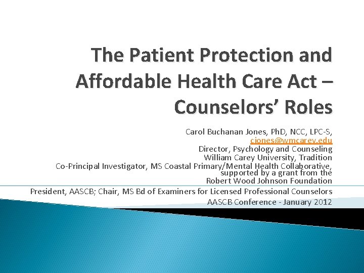 The Patient Protection and Affordable Health Care Act – Counselors’ Roles Carol Buchanan Jones,
