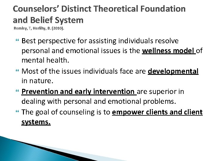 Counselors’ Distinct Theoretical Foundation and Belief System Remley, T, Herlihy, B. (2010). Best perspective