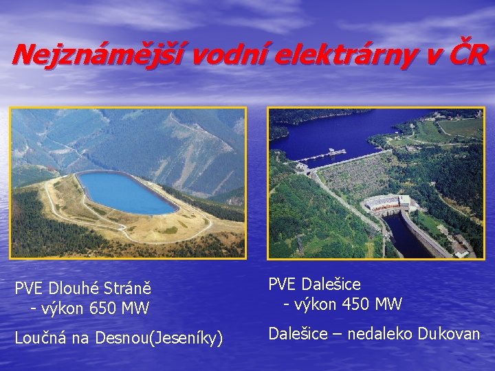 Nejznámější vodní elektrárny v ČR PVE Dlouhé Stráně - výkon 650 MW PVE Dalešice