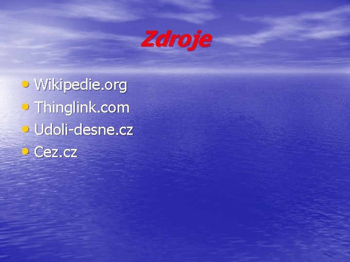 Zdroje • Wikipedie. org • Thinglink. com • Udoli-desne. cz • Cez. cz 