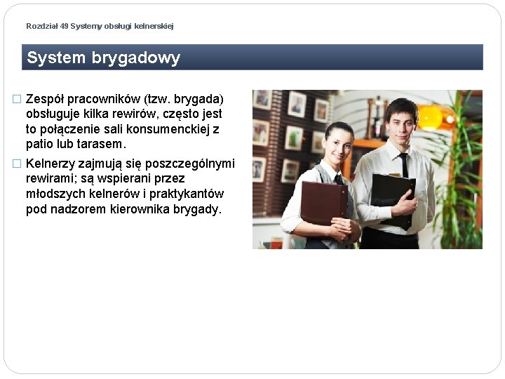 Rozdział 49 Systemy obsługi kelnerskiej System brygadowy � Zespół pracowników (tzw. brygada) obsługuje kilka