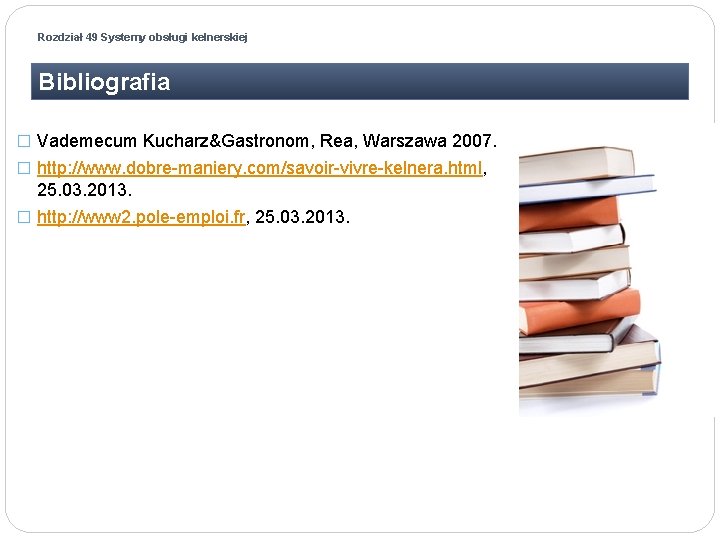 Rozdział 49 Systemy obsługi kelnerskiej Bibliografia � Vademecum Kucharz&Gastronom, Rea, Warszawa 2007. � http: