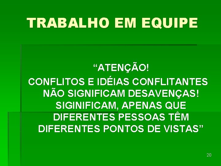 TRABALHO EM EQUIPE “ATENÇÃO! CONFLITOS E IDÉIAS CONFLITANTES NÃO SIGNIFICAM DESAVENÇAS! SIGINIFICAM, APENAS QUE TRABALHO EM EQUIPE “ATENÇÃO! CONFLITOS E IDÉIAS CONFLITANTES NÃO SIGNIFICAM DESAVENÇAS! SIGINIFICAM, APENAS QUE