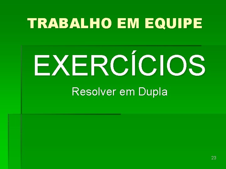 TRABALHO EM EQUIPE EXERCÍCIOS Resolver em Dupla 23 