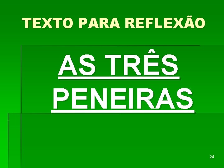 TEXTO PARA REFLEXÃO AS TRÊS PENEIRAS 24 TEXTO PARA REFLEXÃO AS TRÊS PENEIRAS 24