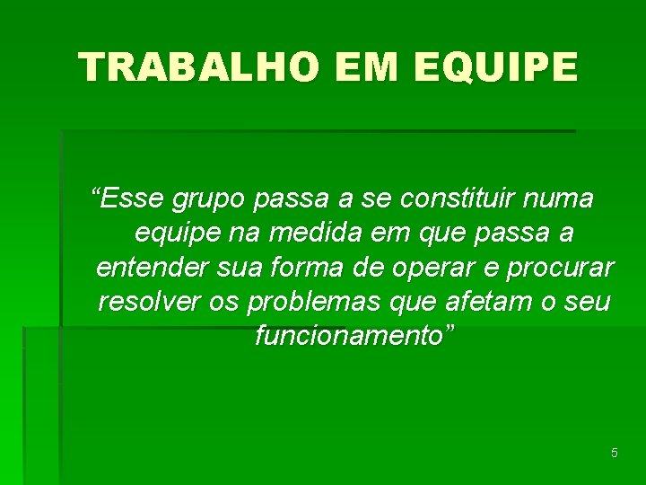 TRABALHO EM EQUIPE “Esse grupo passa a se constituir numa equipe na medida em