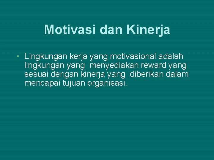 Motivasi dan Kinerja • Lingkungan kerja yang motivasional adalah lingkungan yang menyediakan reward yang