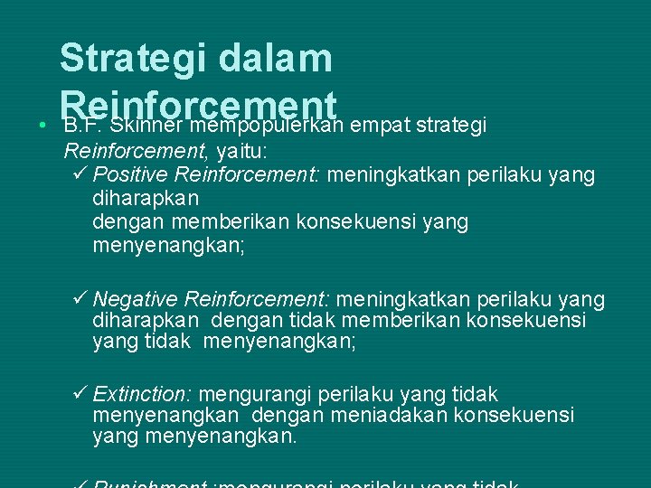  • Strategi dalam Reinforcement B. F. Skinner mempopulerkan empat strategi Reinforcement, yaitu: Positive