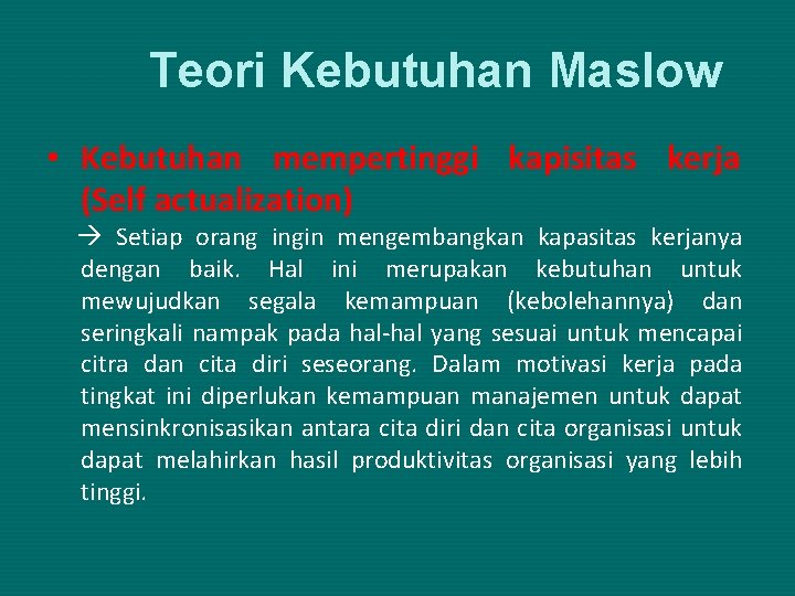 Teori Kebutuhan Maslow • Kebutuhan mempertinggi kapisitas kerja (Self actualization) Setiap orang ingin mengembangkan