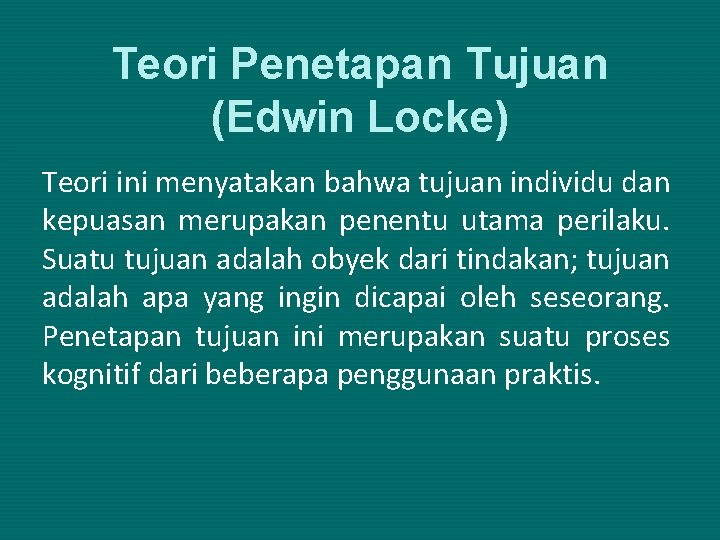 Teori Penetapan Tujuan (Edwin Locke) Teori ini menyatakan bahwa tujuan individu dan kepuasan merupakan