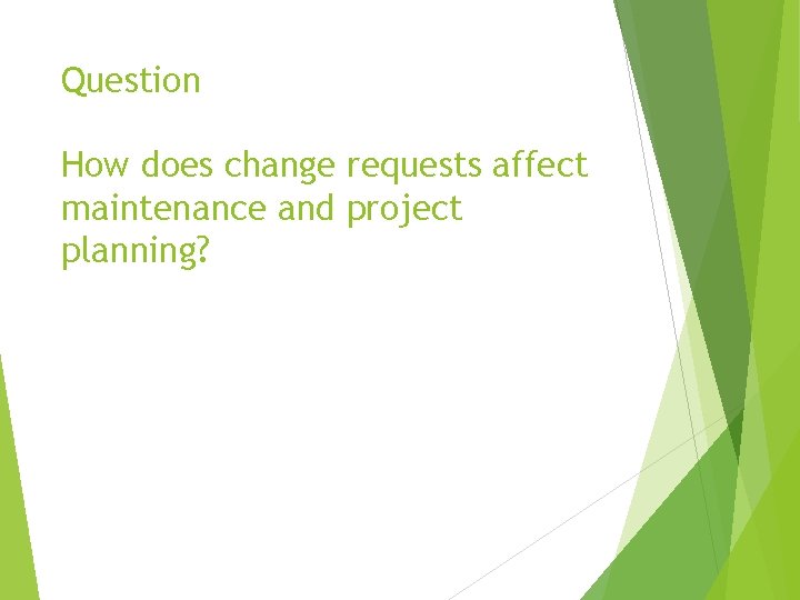 Question How does change requests affect maintenance and project planning? 