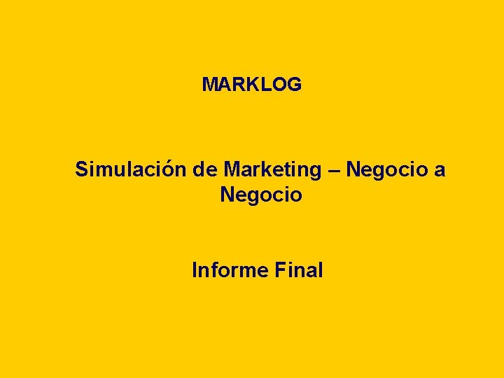 MARKLOG Simulación de Marketing – Negocio a Negocio Informe Final 