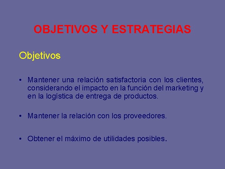 OBJETIVOS Y ESTRATEGIAS Objetivos • Mantener una relación satisfactoria con los clientes, considerando el