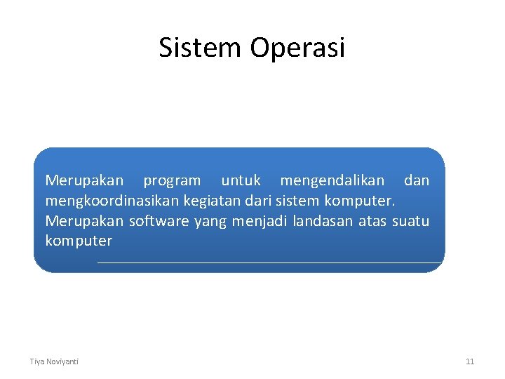 Sistem Operasi Merupakan program untuk mengendalikan dan mengkoordinasikan kegiatan dari sistem komputer. Merupakan software