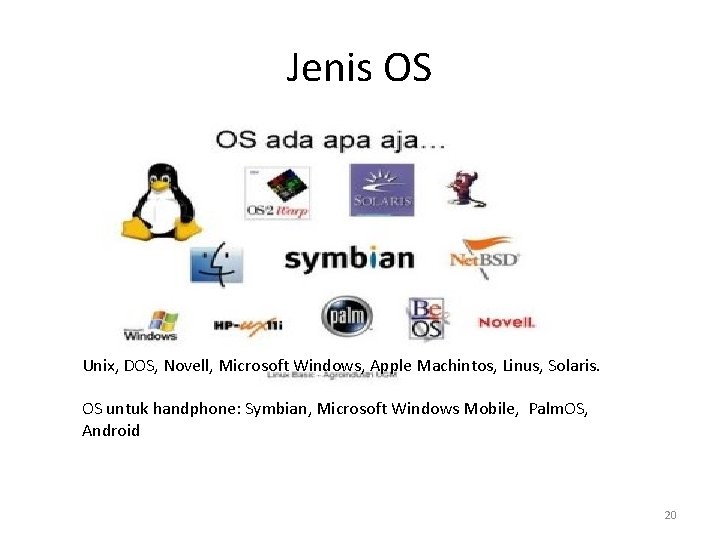 Jenis OS Unix, DOS, Novell, Microsoft Windows, Apple Machintos, Linus, Solaris. OS untuk handphone: