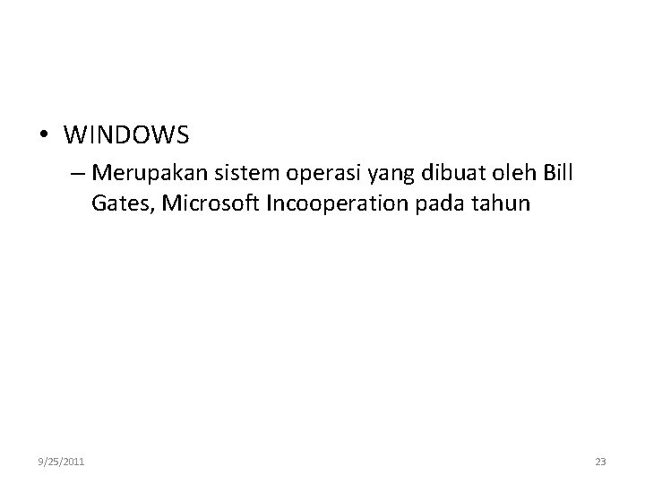  • WINDOWS – Merupakan sistem operasi yang dibuat oleh Bill Gates, Microsoft Incooperation