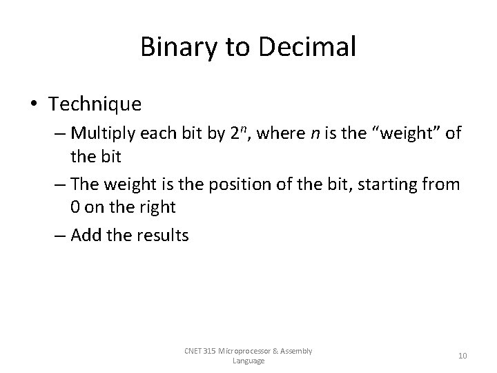 Binary to Decimal • Technique – Multiply each bit by 2 n, where n