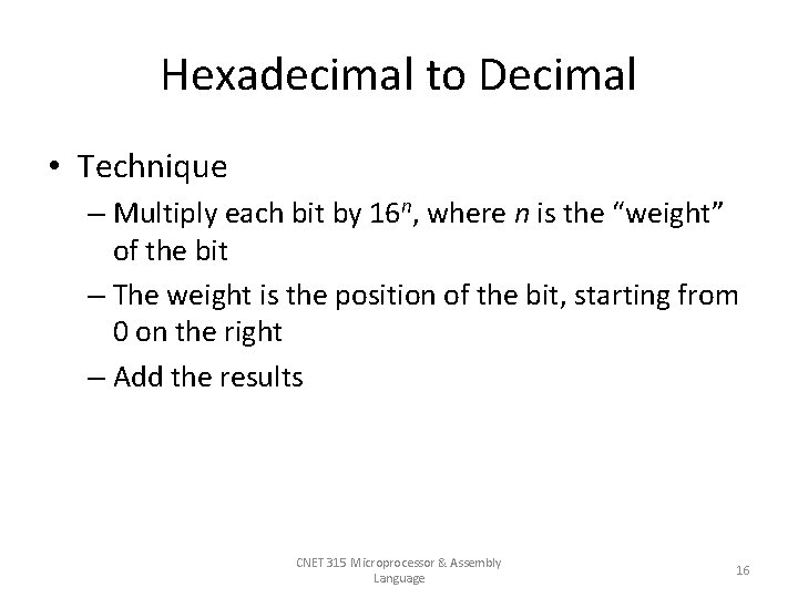 Hexadecimal to Decimal • Technique – Multiply each bit by 16 n, where n