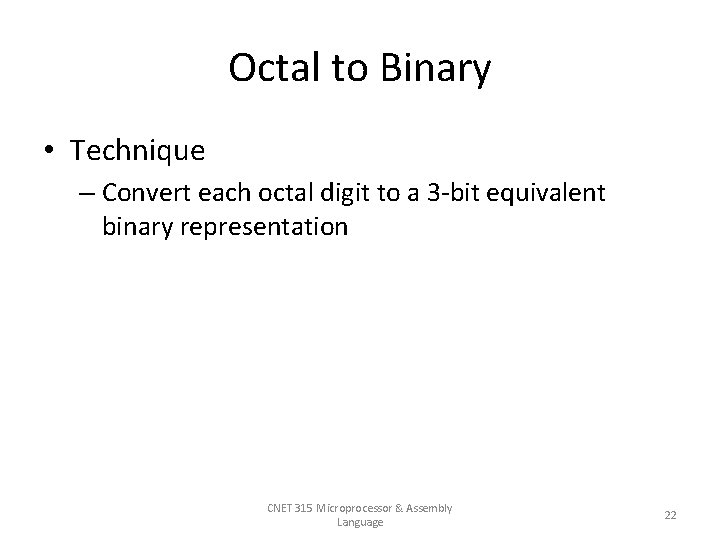 Octal to Binary • Technique – Convert each octal digit to a 3 -bit