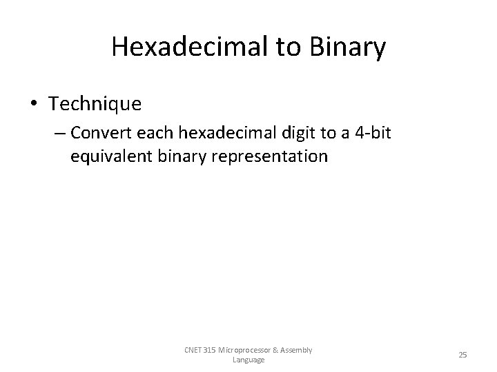 Hexadecimal to Binary • Technique – Convert each hexadecimal digit to a 4 -bit