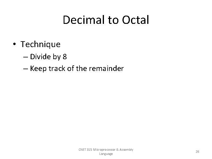 Decimal to Octal • Technique – Divide by 8 – Keep track of the