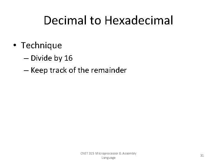 Decimal to Hexadecimal • Technique – Divide by 16 – Keep track of the
