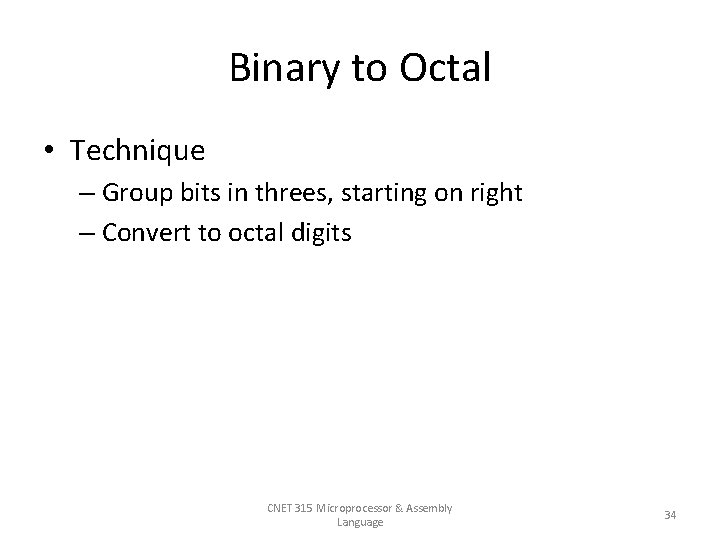Binary to Octal • Technique – Group bits in threes, starting on right –