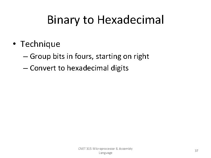 Binary to Hexadecimal • Technique – Group bits in fours, starting on right –