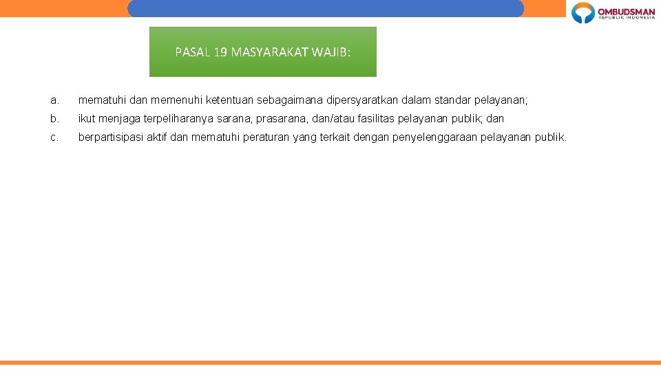 PASAL 19 MASYARAKAT WAJIB: a. mematuhi dan memenuhi ketentuan sebagaimana dipersyaratkan dalam standar pelayanan;