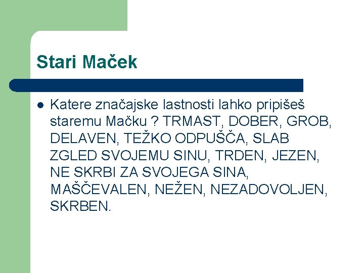 Stari Maček l Katere značajske lastnosti lahko pripišeš staremu Mačku ? TRMAST, DOBER, GROB,