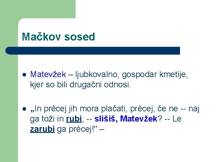 Mačkov sosed l Matevžek – ljubkovalno, gospodar kmetije, kjer so bili drugačni odnosi. l