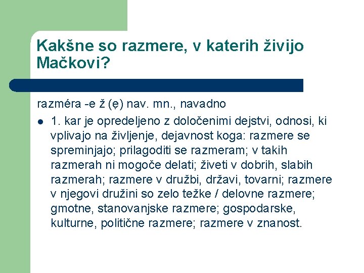 Kakšne so razmere, v katerih živijo Mačkovi? razméra -e ž (ẹ) nav. mn. ,