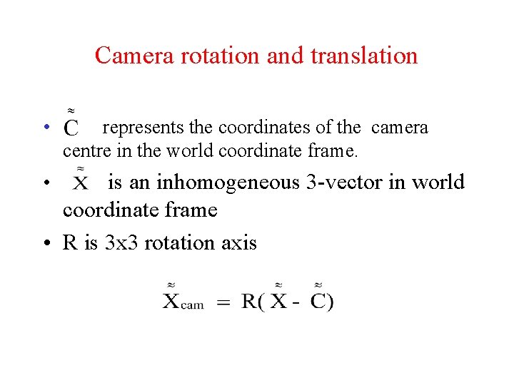 Camera rotation and translation • represents the coordinates of the camera centre in the