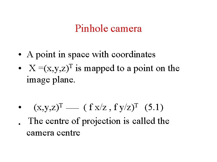 Pinhole camera • A point in space with coordinates • X =(x, y, z)T