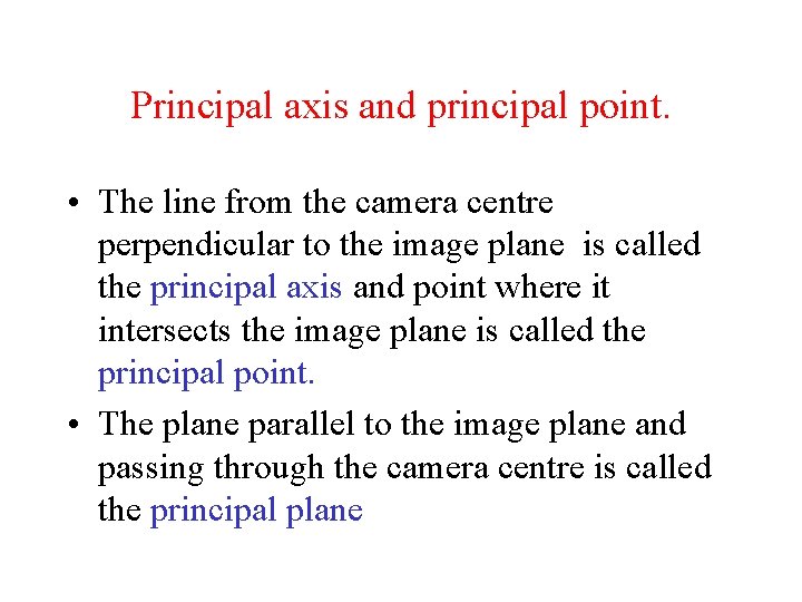 Principal axis and principal point. • The line from the camera centre perpendicular to