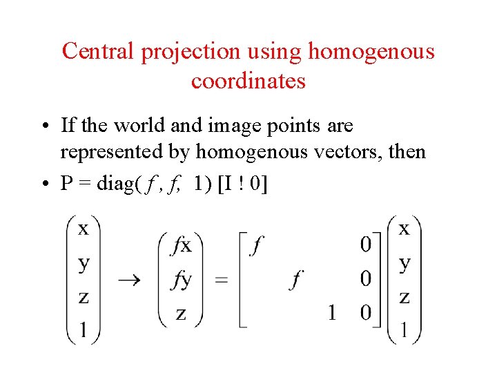 Central projection using homogenous coordinates • If the world and image points are represented