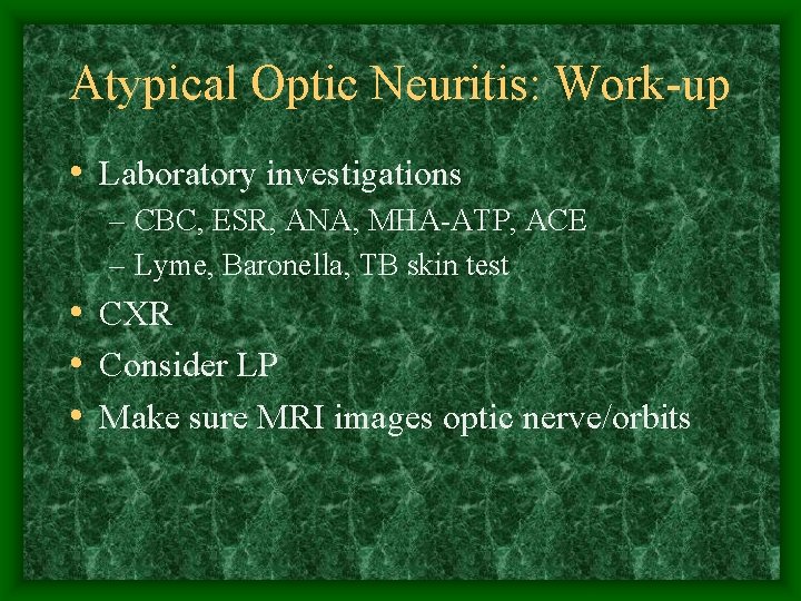 Atypical Optic Neuritis: Work-up • Laboratory investigations – CBC, ESR, ANA, MHA-ATP, ACE –