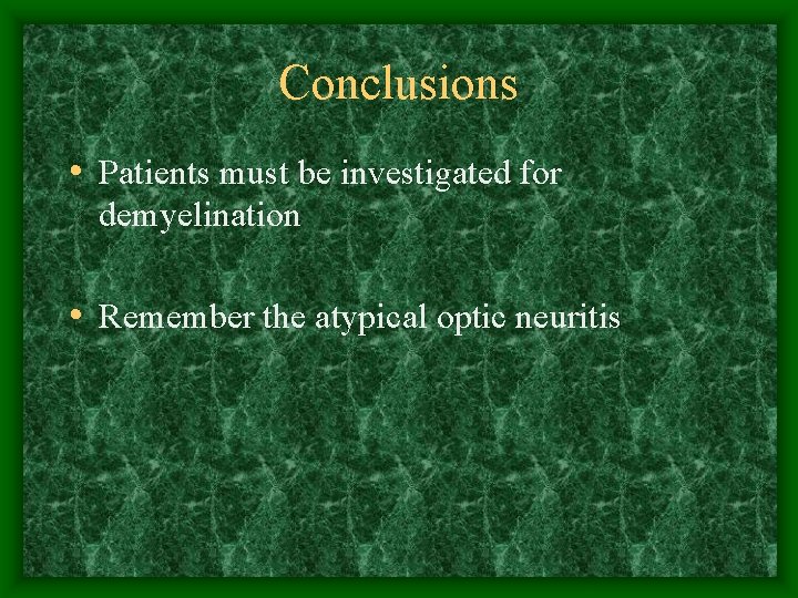 Conclusions • Patients must be investigated for demyelination • Remember the atypical optic neuritis