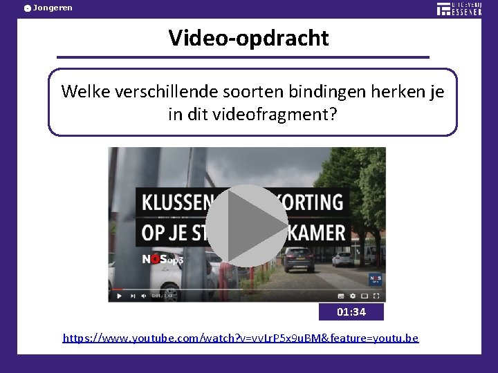 Jongeren Video-opdracht Welke verschillende soorten bindingen herken je in dit videofragment? 01: 34 https: