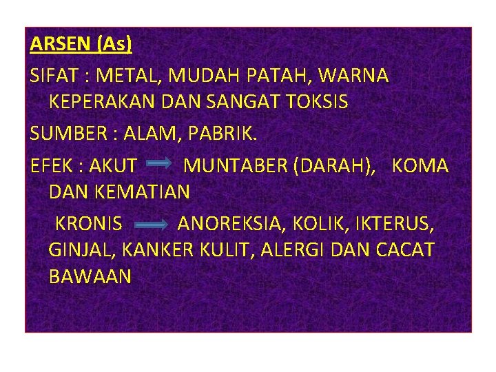 ARSEN (As) SIFAT : METAL, MUDAH PATAH, WARNA KEPERAKAN DAN SANGAT TOKSIS SUMBER : ARSEN (As) SIFAT : METAL, MUDAH PATAH, WARNA KEPERAKAN DAN SANGAT TOKSIS SUMBER :