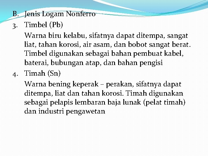 B. Jenis Logam Nonferro 3. Timbel (Pb) Warna biru kelabu, sifatnya dapat ditempa, sangat