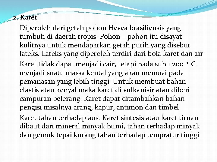 2. Karet Diperoleh dari getah pohon Hevea brasiliensis yang tumbuh di daerah tropis. Pohon