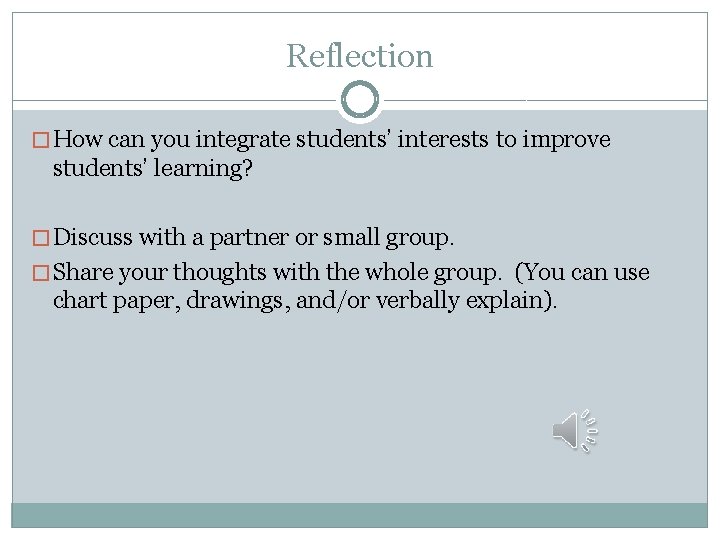 Reflection � How can you integrate students’ interests to improve students’ learning? � Discuss