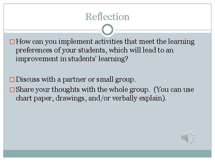 Reflection � How can you implement activities that meet the learning preferences of your