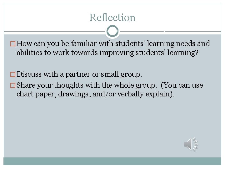 Reflection � How can you be familiar with students’ learning needs and abilities to